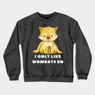 I Only Like Wombats Right Now Crewneck Sweatshirt